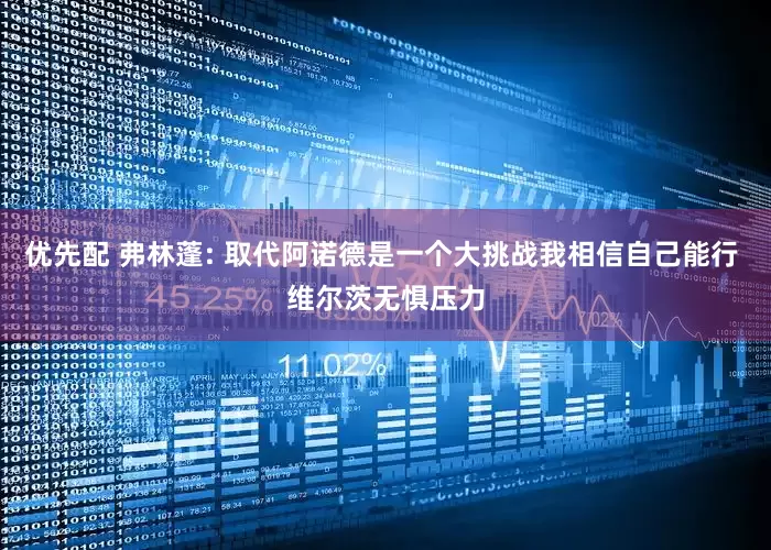 优先配 弗林蓬: 取代阿诺德是一个大挑战我相信自己能行 维尔茨无惧压力